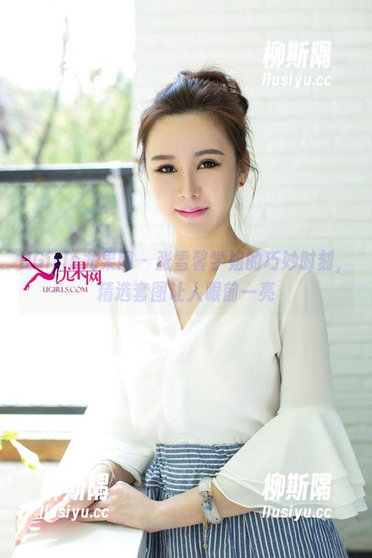 UGirls尤果网 - 张雪馨学姐的巧妙时刻，精选套图让人眼前一亮
